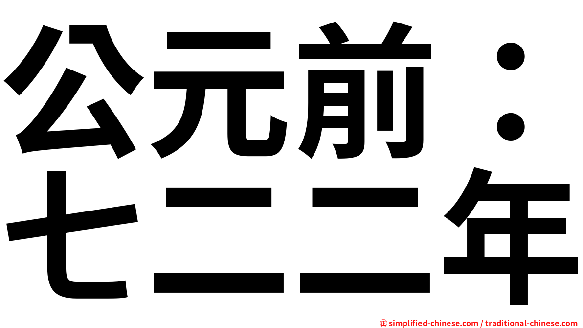 公元前 七二二年 Gongyuanqianqierernian Gong1yuan2qian2qi1er4er4nian2