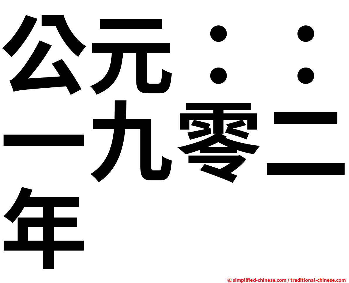 公元 一九零二年 Gongyuanyijiulingernian Gong1yuan2yi1jiu3ling2er4nian2 Gong Yuan Yi Jiu Ling Er Nian