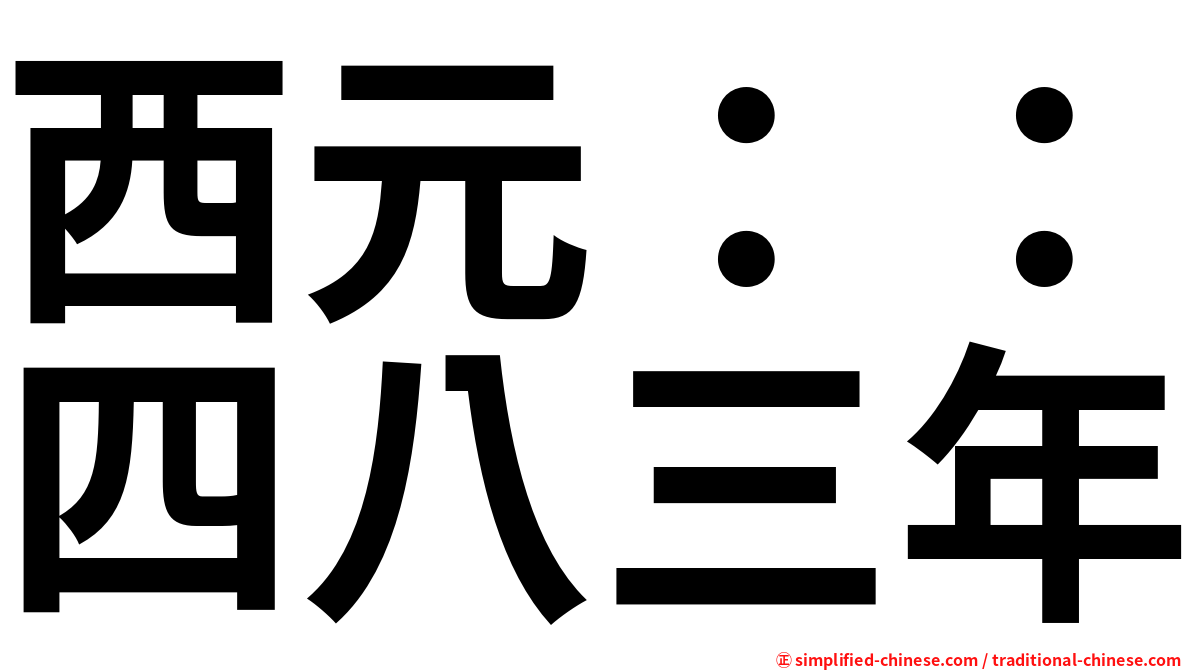 西元 四八三年 Xiyuansibasannian Xi1yuan2si4ba1san1nian2 Xi Yuan Si Ba San Nian