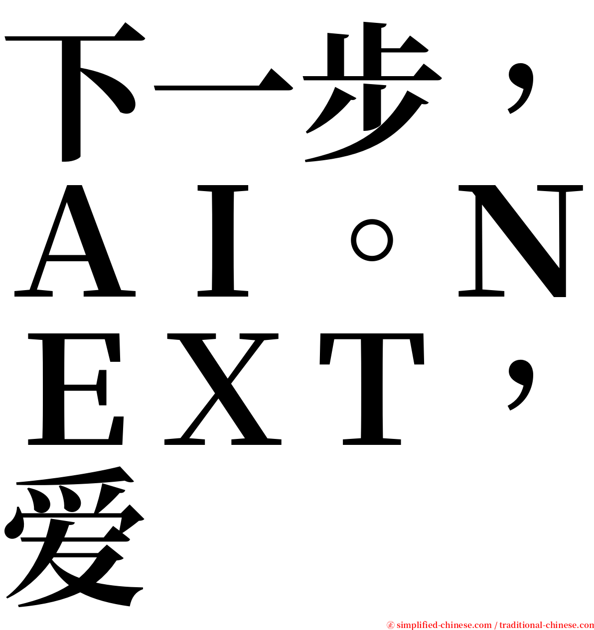 下一步，ＡＩ。ＮＥＸＴ，爱 serif font