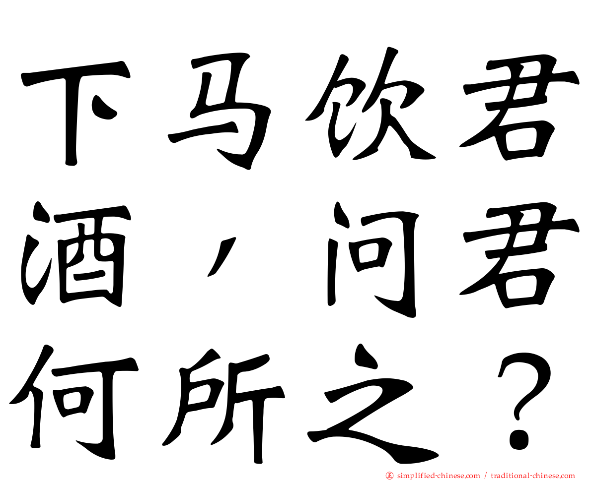 下马饮君酒，问君何所之？