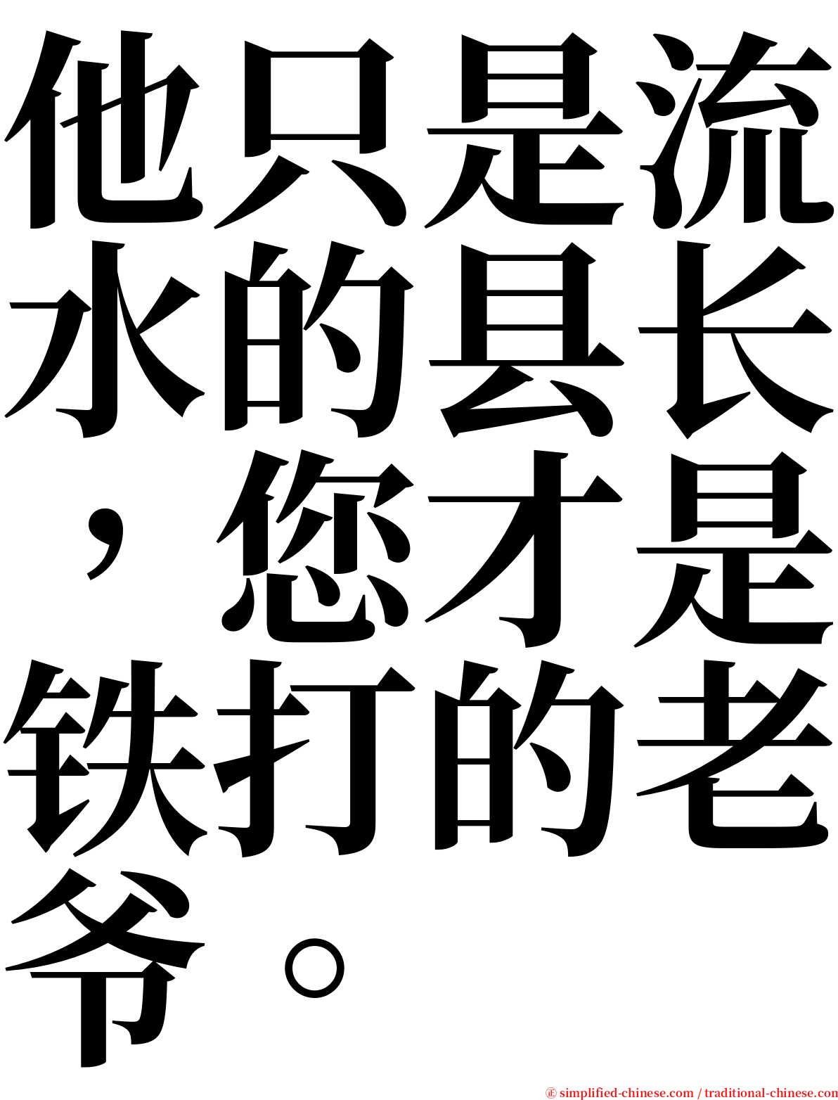 他只是流水的县长，您才是铁打的老爷。 serif font