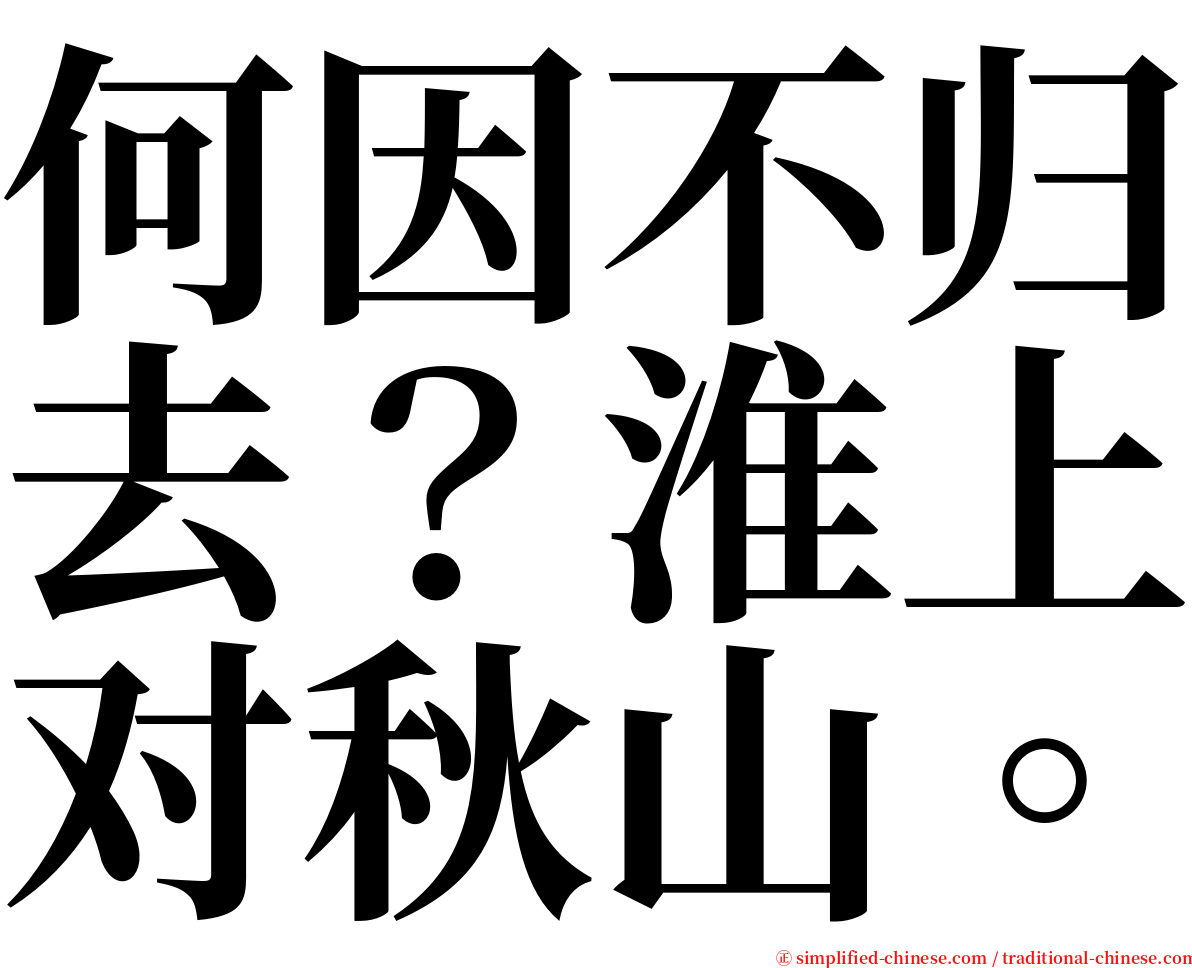 何因不归去？淮上对秋山。 serif font