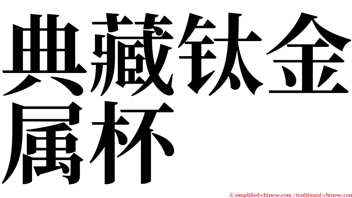 典藏钛金属杯 serif font