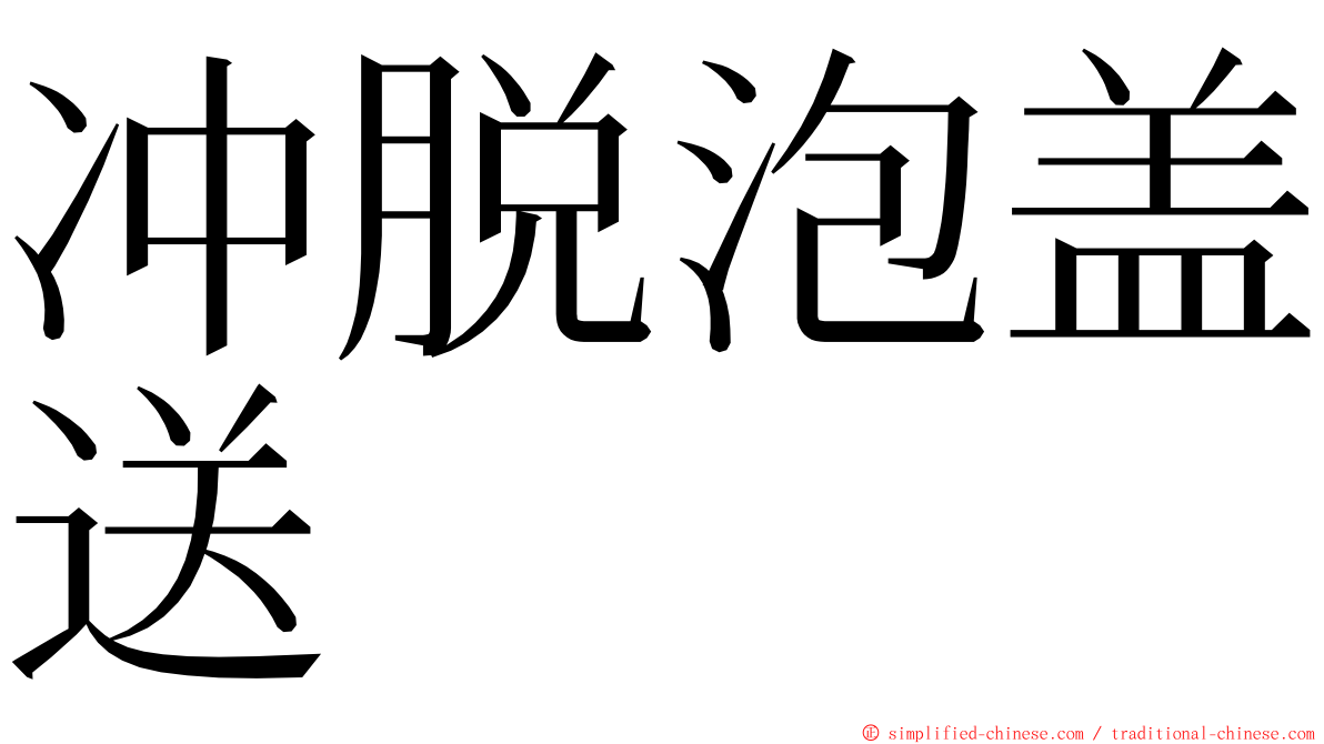 冲脱泡盖送 ming font