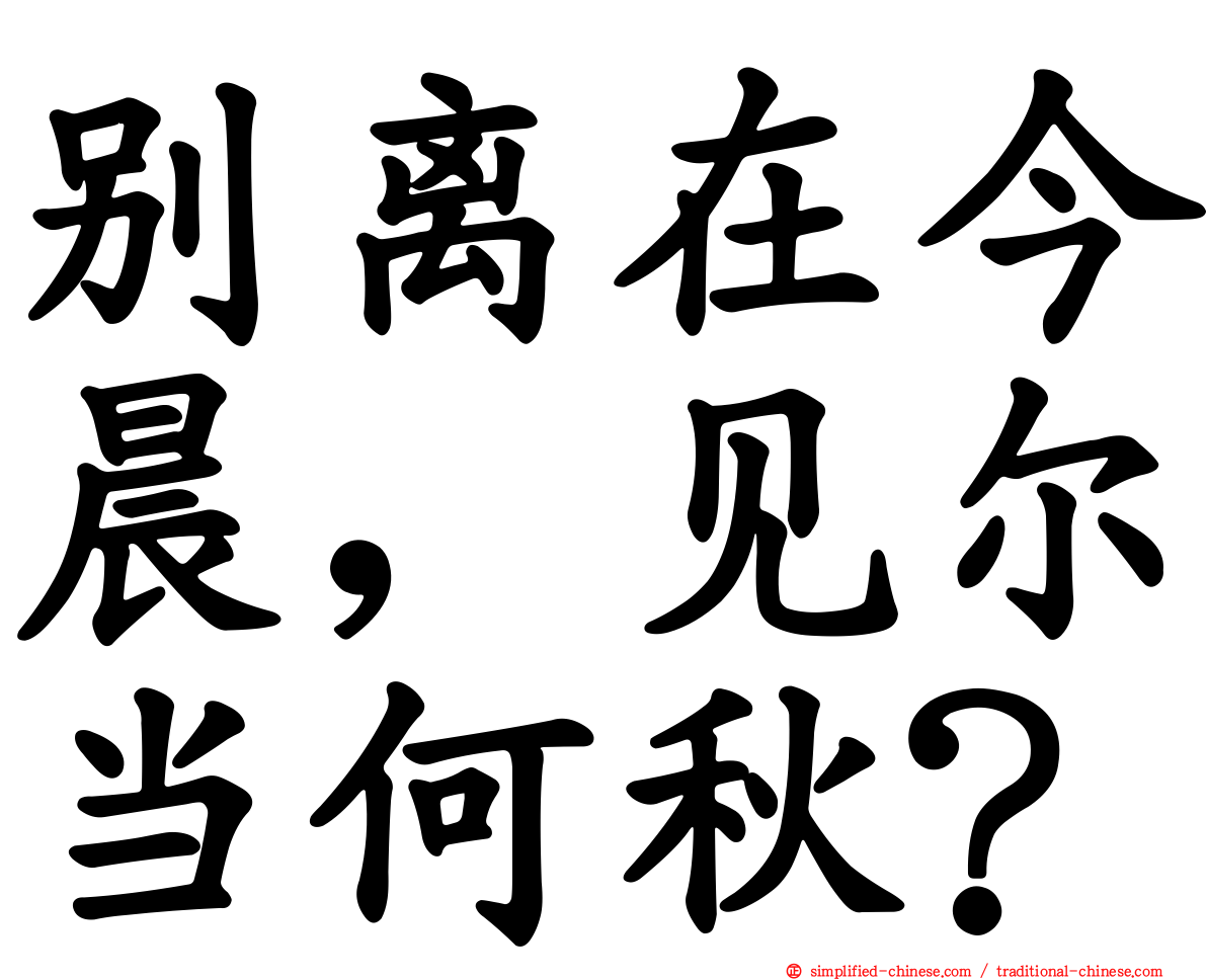 别离在今晨，见尔当何秋？