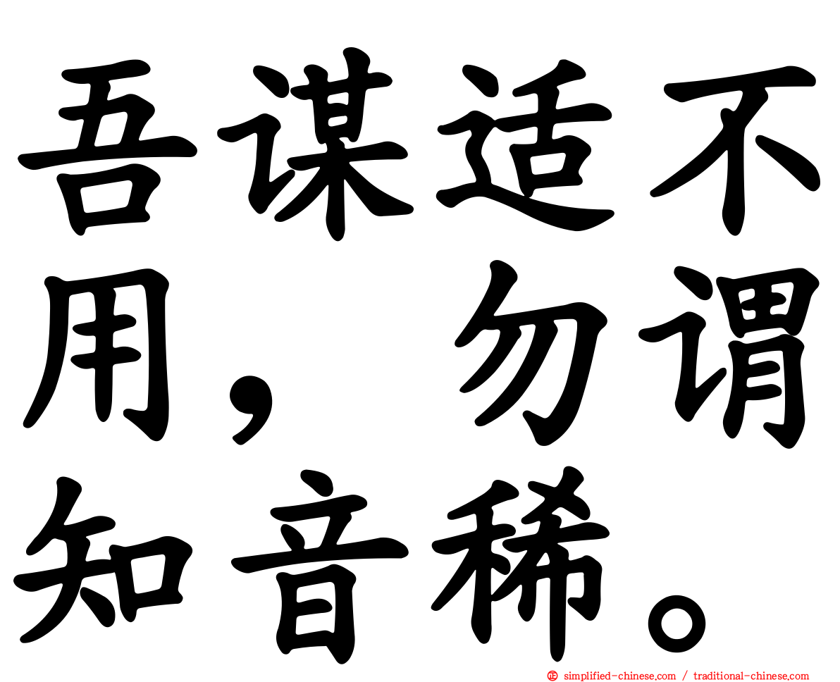 吾谋适不用，勿谓知音稀。