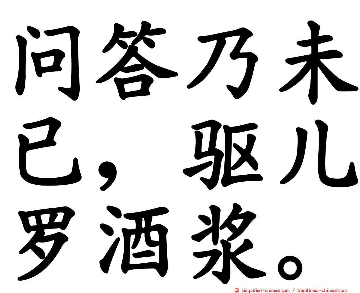 问答乃未已，驱儿罗酒浆。