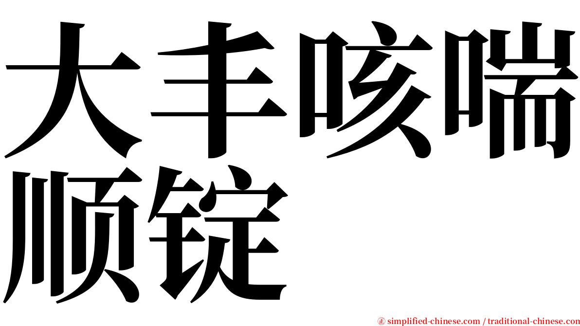 大丰咳喘顺锭 serif font