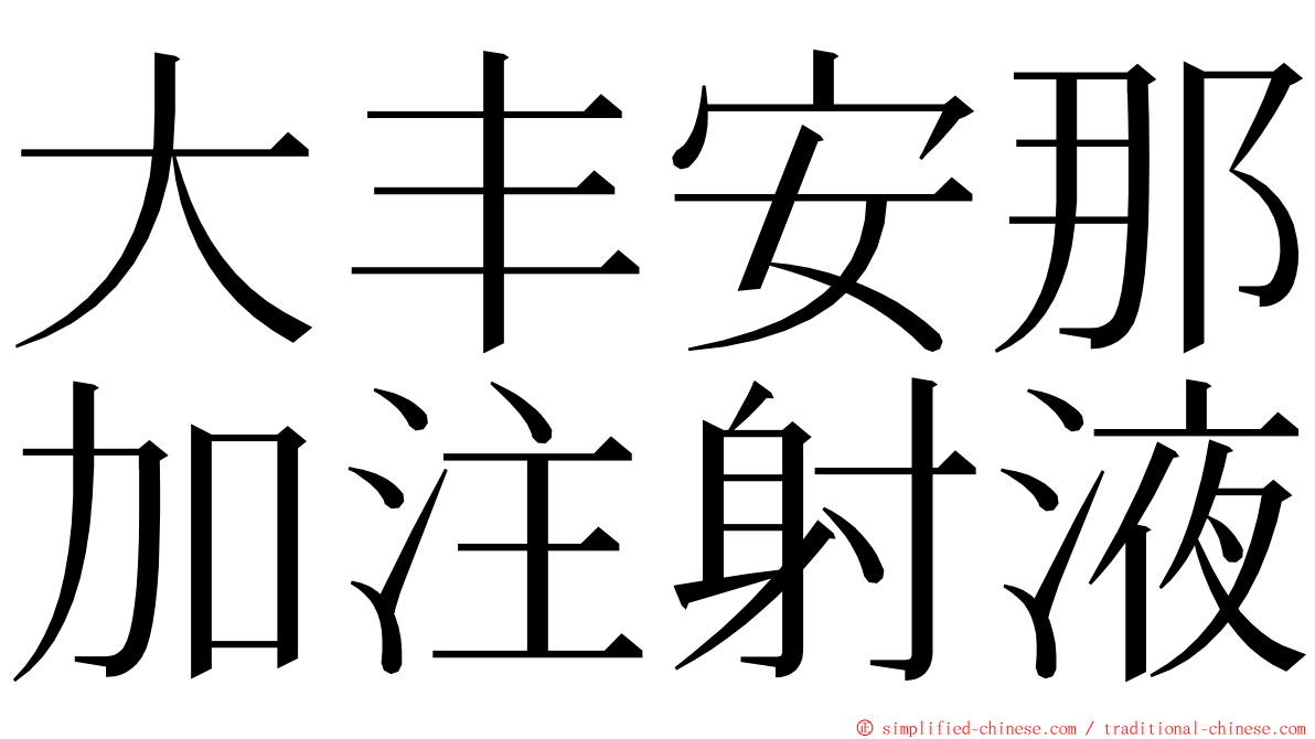 大丰安那加注射液 ming font