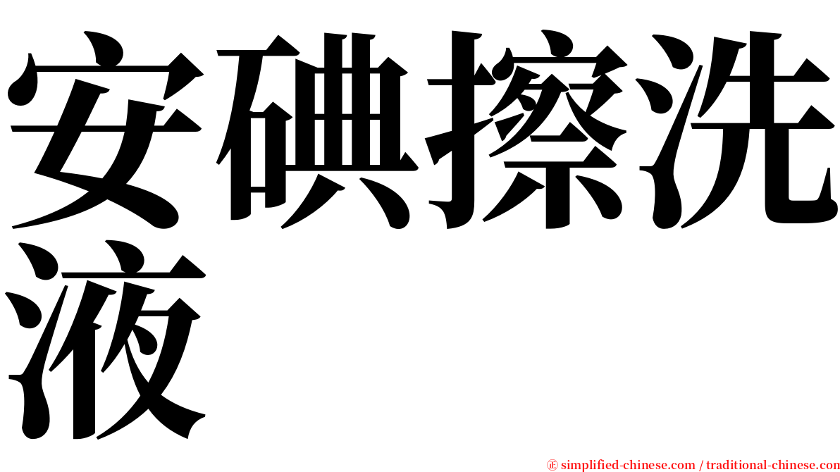 安碘擦洗液 serif font