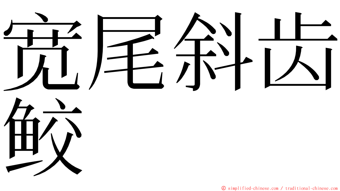 宽尾斜齿鲛 ming font