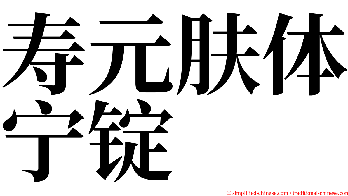 寿元肤体宁锭 serif font