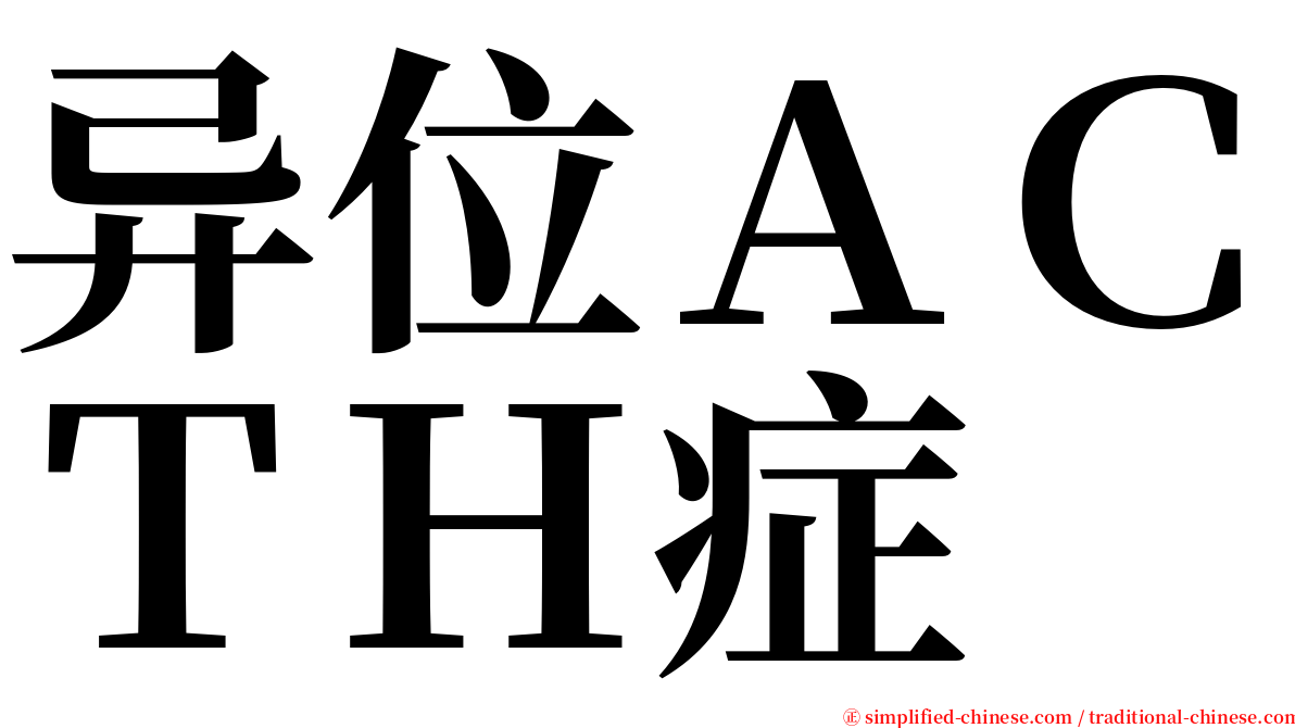 异位ＡＣＴＨ症 serif font