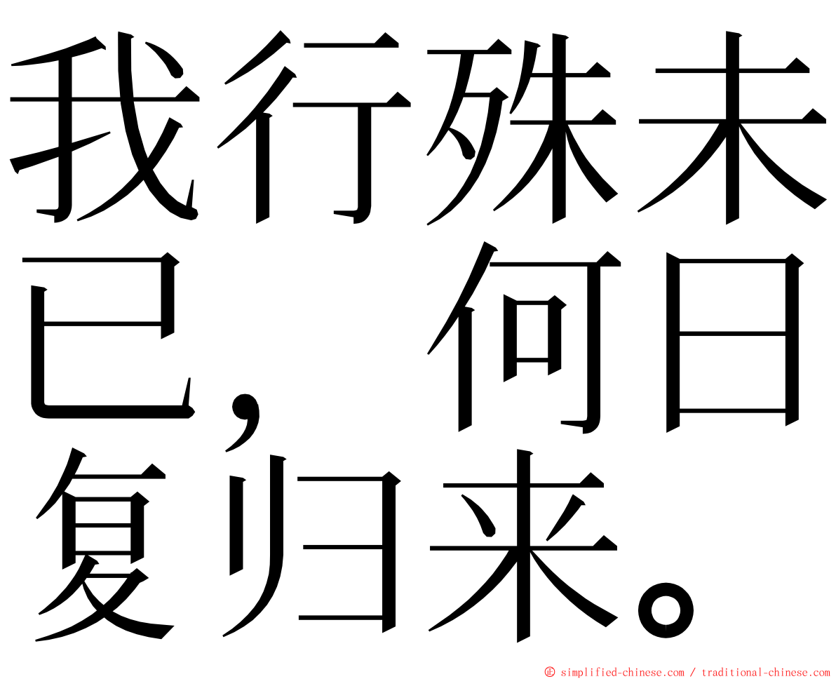 我行殊未已，何日复归来。 ming font