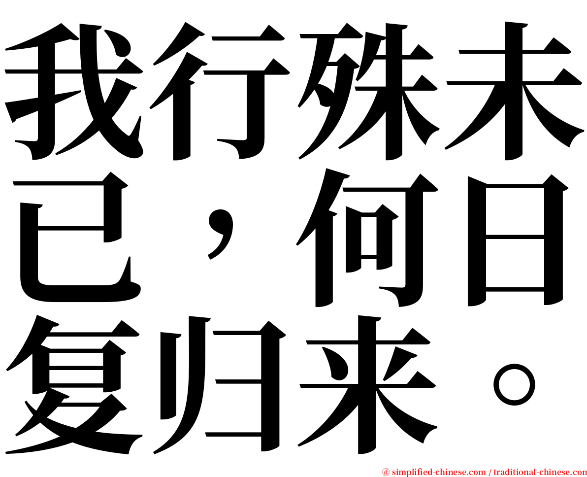 我行殊未已，何日复归来。 serif font