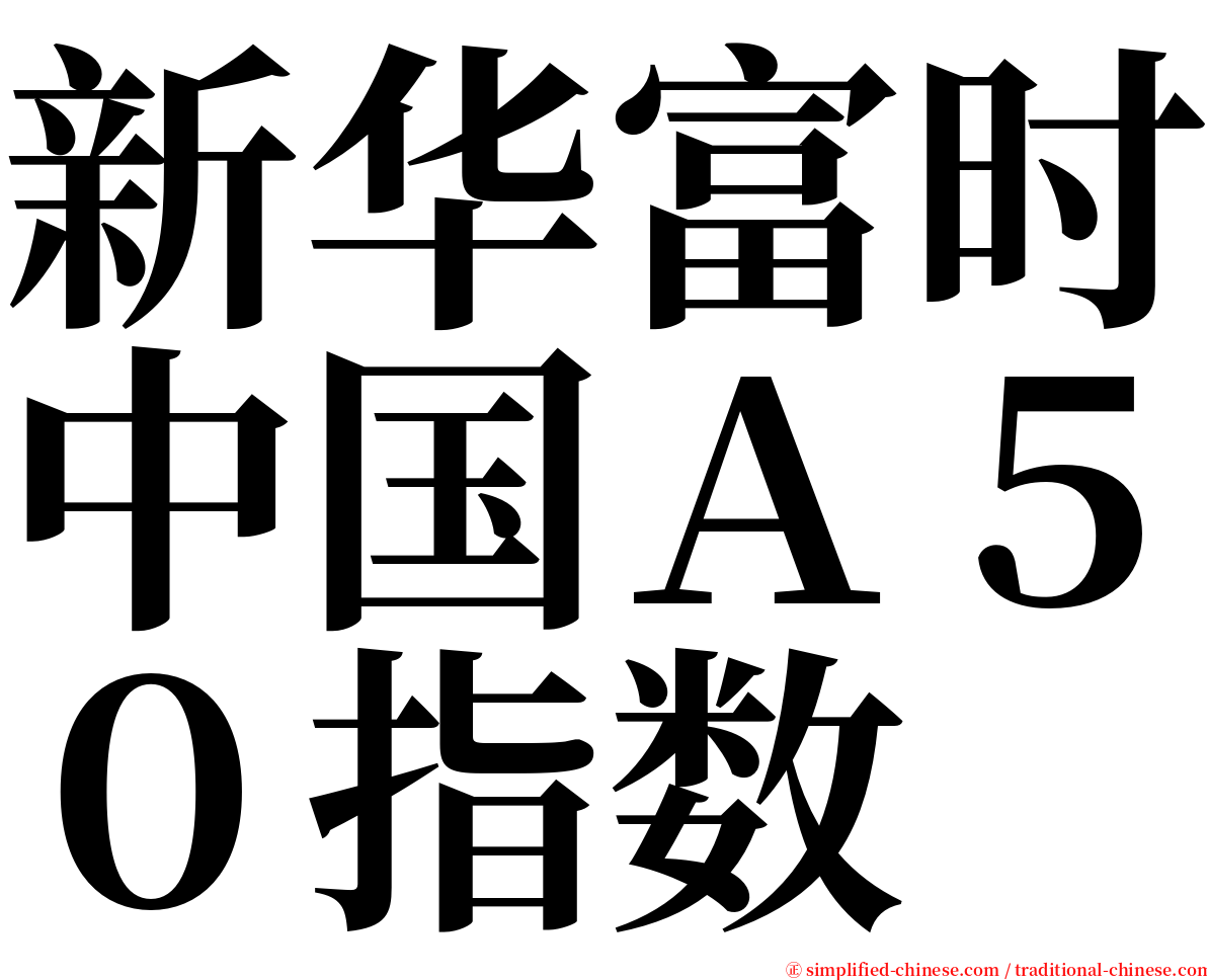 新华富时中国Ａ５０指数 serif font
