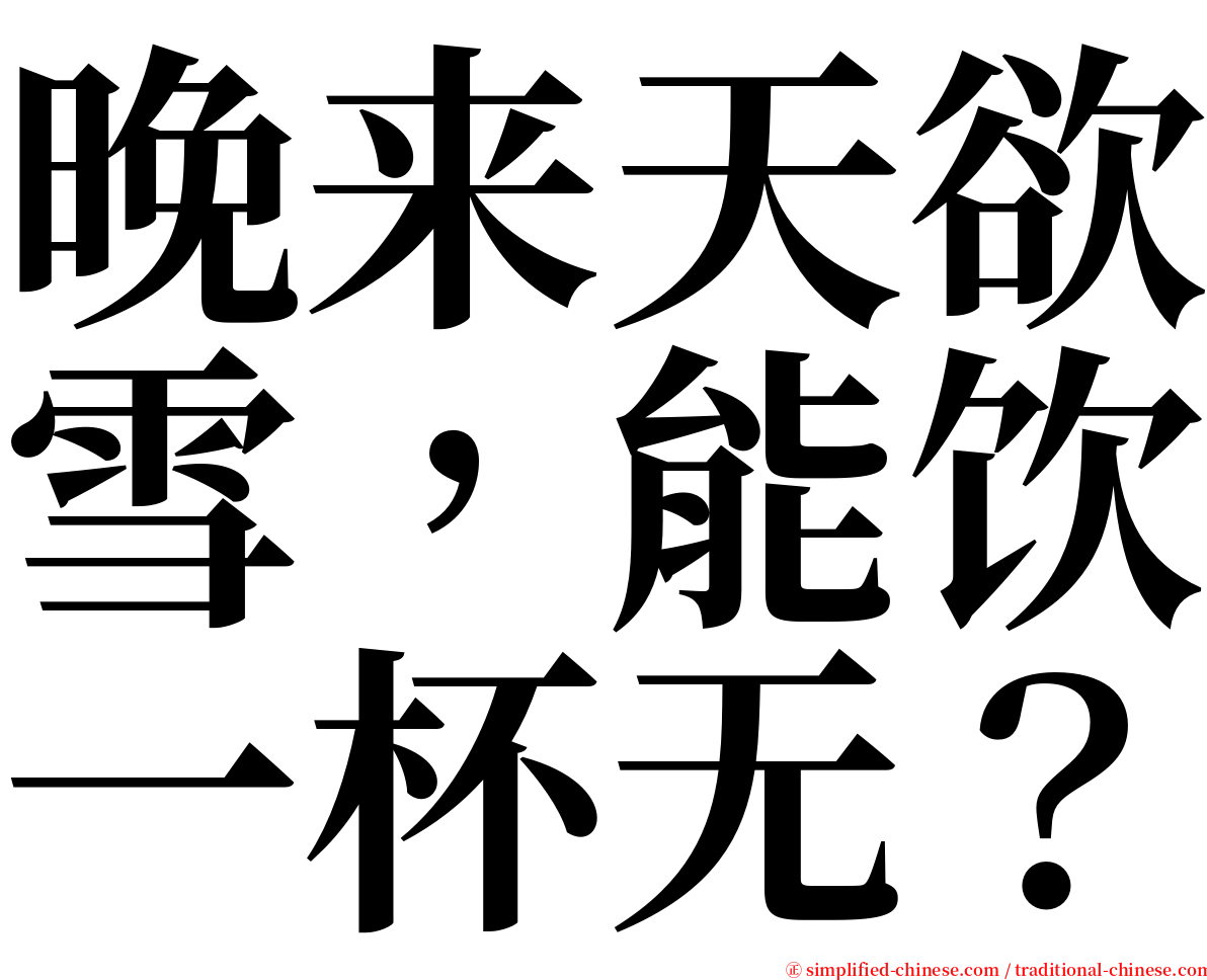 晚来天欲雪，能饮一杯无？ serif font