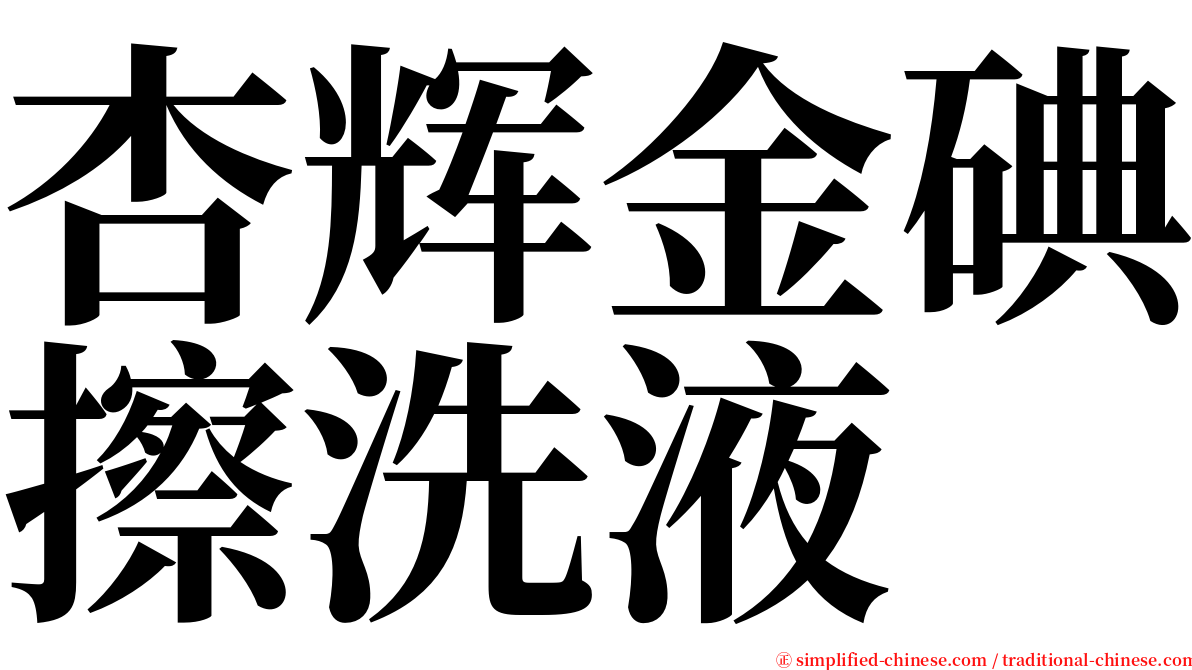 杏辉金碘擦洗液 serif font