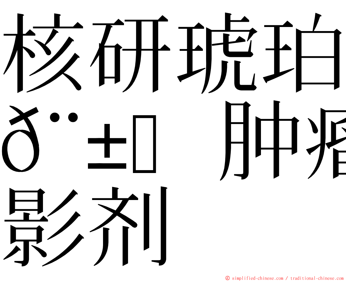 核研琥珀𨱏肿瘤造影剂 ming font