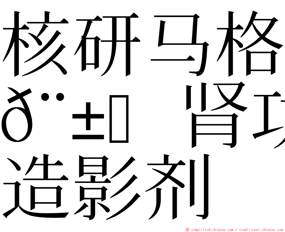 核研马格𨱏肾功能造影剂 ming font