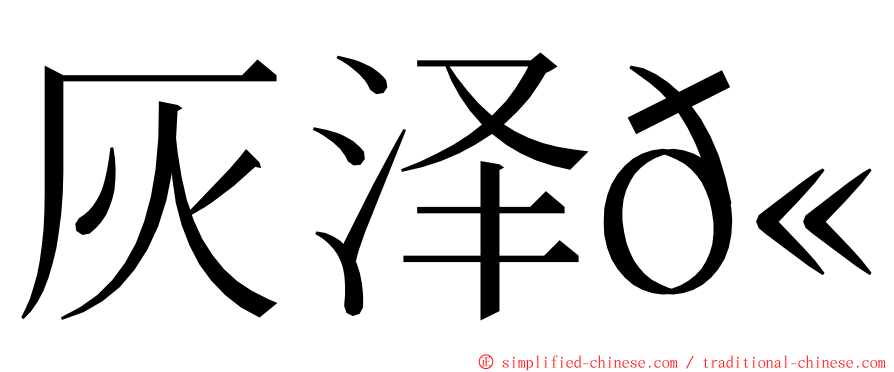 灰泽𫛭 ming font