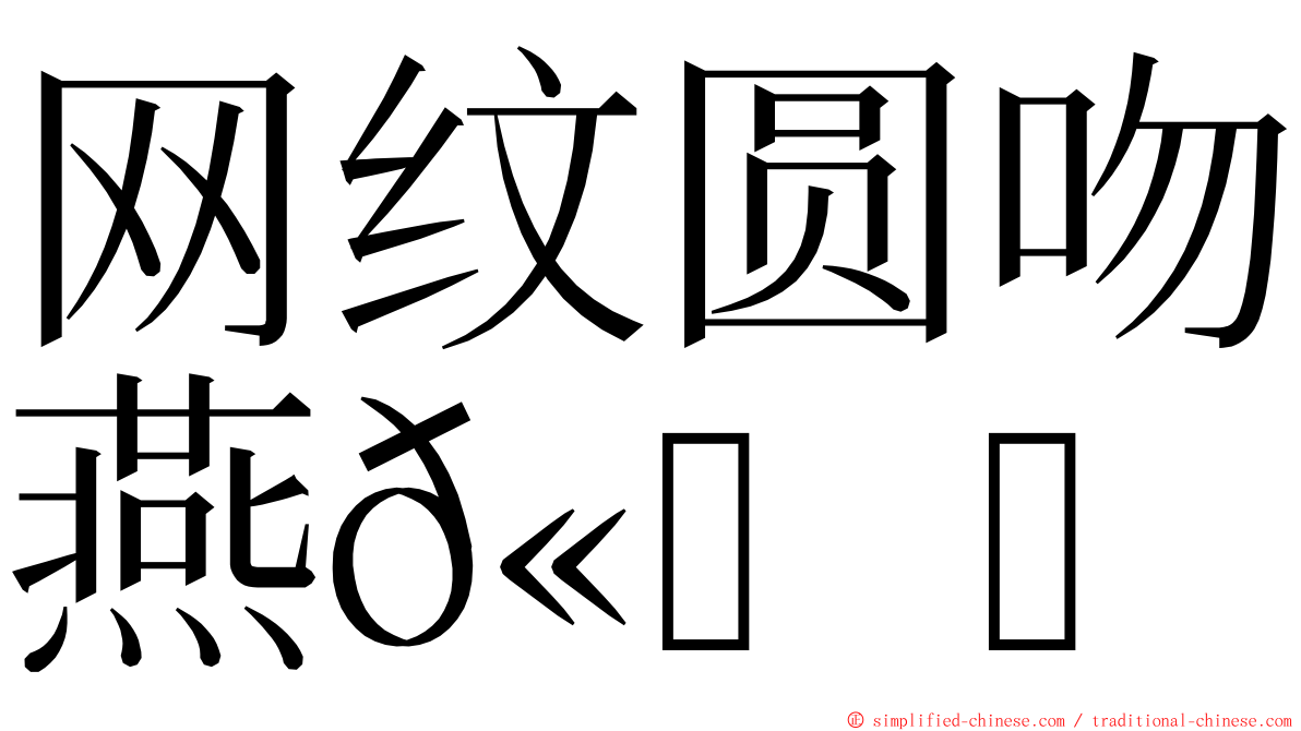 网纹圆吻燕𫚉 ming font