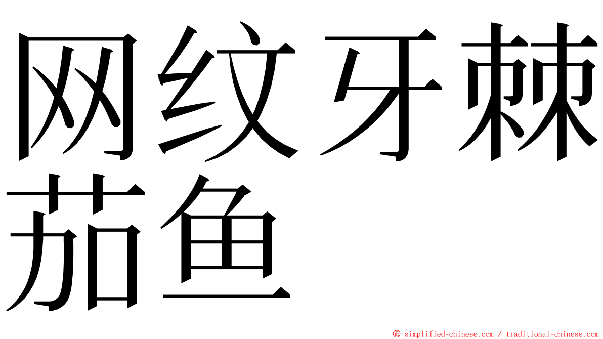 网纹牙棘茄鱼 ming font