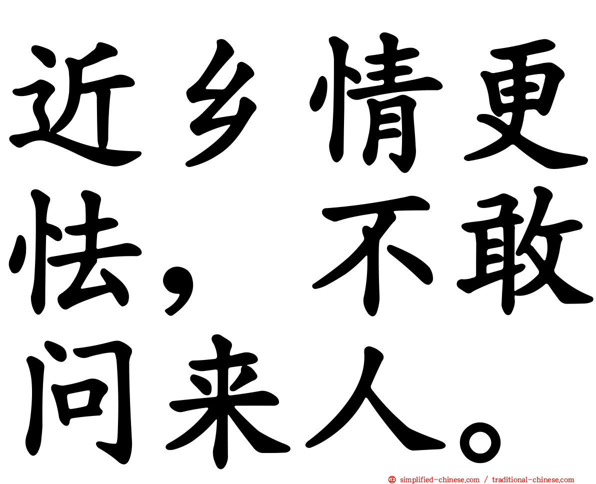 近乡情更怯，不敢问来人。