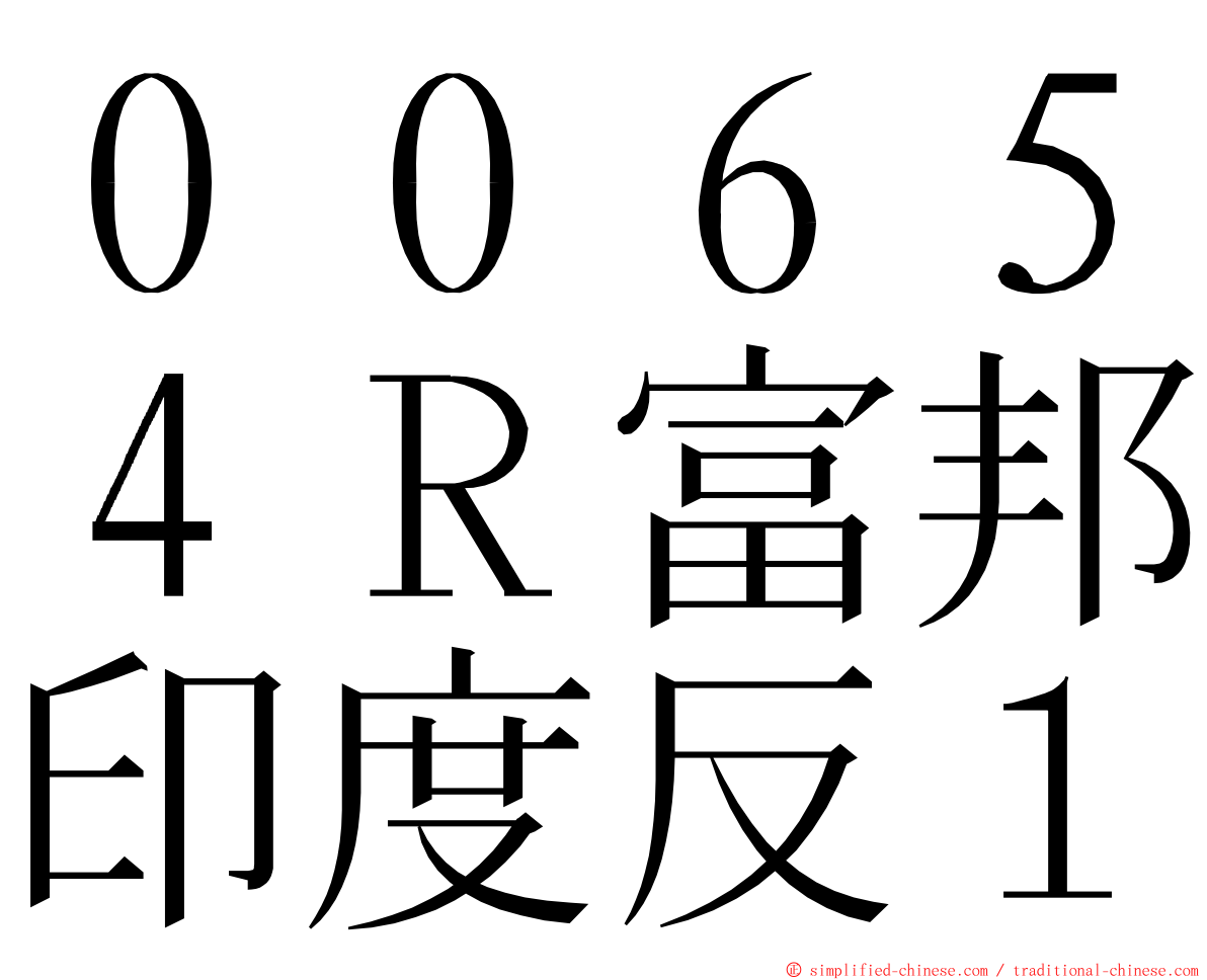 ００６５４Ｒ富邦印度反１ ming font