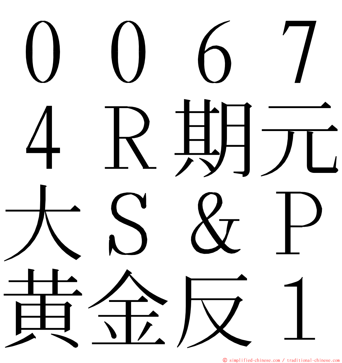 ００６７４Ｒ期元大Ｓ＆Ｐ黄金反１ ming font