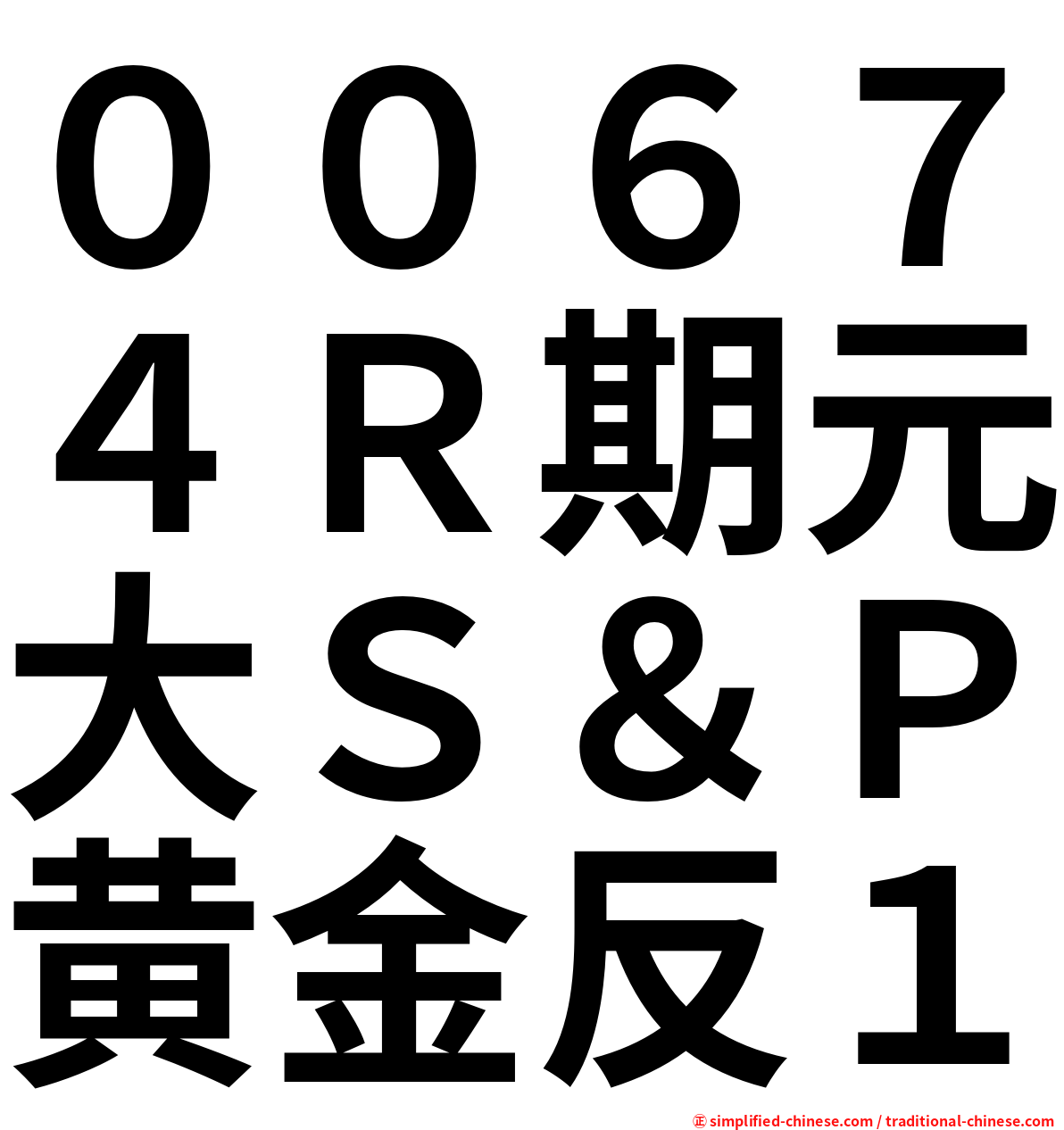 ００６７４Ｒ期元大Ｓ＆Ｐ黄金反１