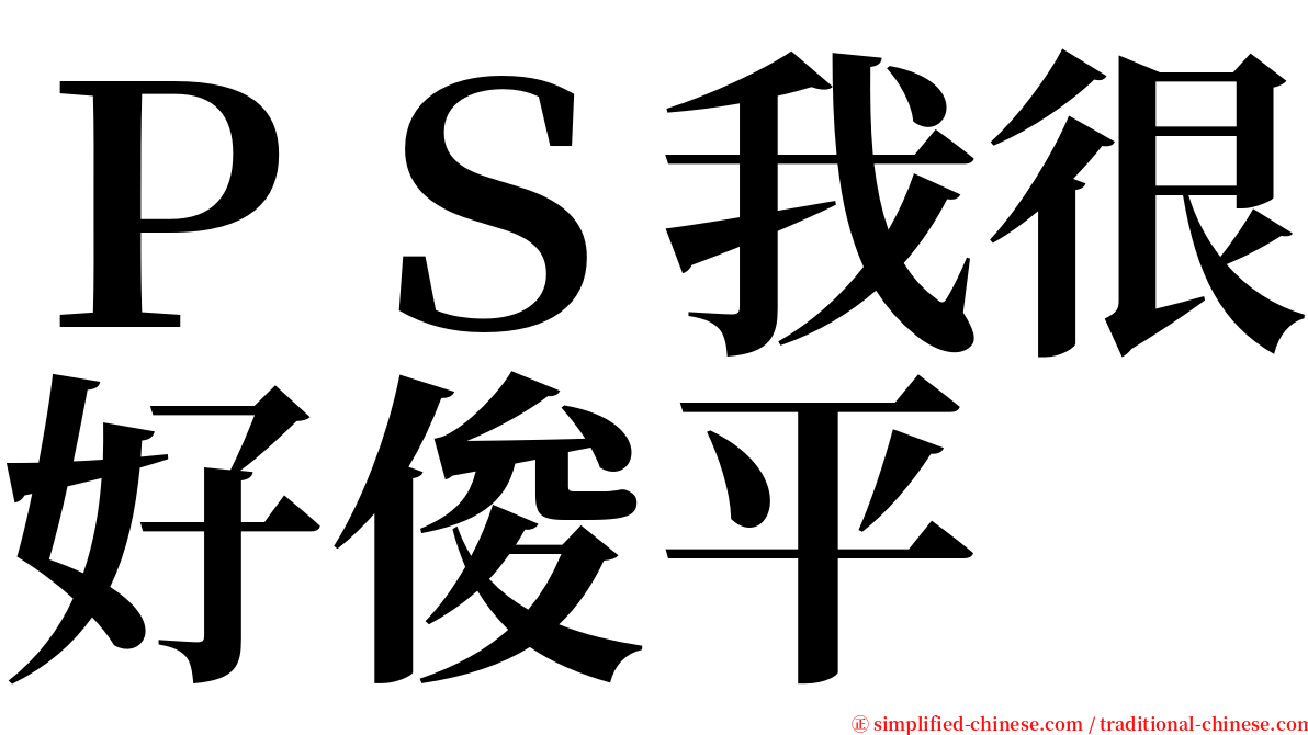 ＰＳ我很好俊平 serif font