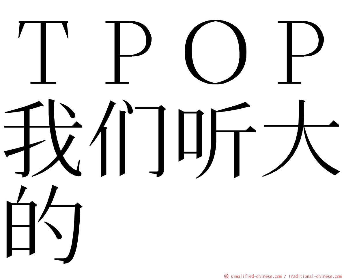 ＴＰＯＰ我们听大的 ming font