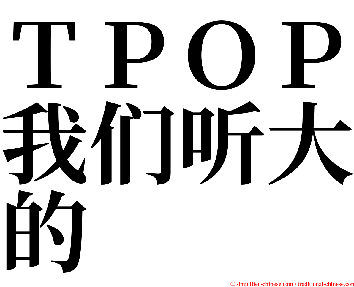 ＴＰＯＰ我们听大的 serif font